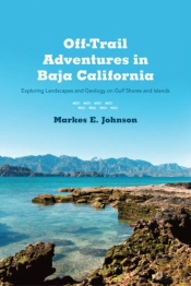 Off-Trail Adventures In Baja California : Exploring Landscapes And Geology On Gulf Shores And Islands