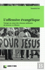 Offensive Evangelique. Voyage Au Coeur Des Reseaux Militants De Jeunesse En Mission