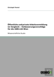 Offentliche Und Private Arbeitsvermittlung Im Vergleich  -  Verbesserungsvorschlage Fur Die Ams-Lgs Wien