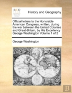 Bertrand.pt - Official Letters To The Honorable American Congress, Written, During The War Between The United Colonies And Great-Britain, By His Excellency George W