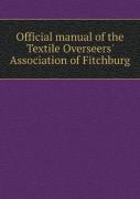 Official Manual Of The Textile Overseers' Association Of Fitchburg