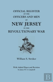 Official Register Of The Officers And Men Of New Jersey In The Revolutionary War. With Added Digest And Revision By James W.S. Campbell