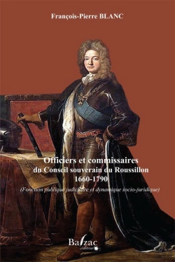 Bertrand.pt - Officiers Et Commissaires Du Conseil Souverain Du Roussillon 1660-1790 ; Fonction Publique Judiciaire Et Dynamique Socio-Juridique