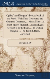 Ogilby'S And Morgan'S Pocket-Book Of The Roads, With Their Computed And Measured Distances, ... Also A Table ... A Sheet-Map Of England, ... And An Exact Account Of All The Fairs, ... By William Morg