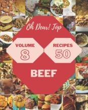 Oh Dear! Top 50 Beef Recipes Volume 8