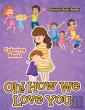 Oh! How We Love You Coloring Book