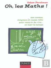 Oh Les Maths ; 200 Contes Enigmes Et Casse-Tete Pour Mourir De Rire Et Tuer Le Temps ; 1e Edition