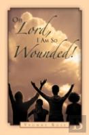 Oh Lord, I Am So Wounded!