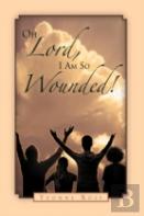 Oh Lord, I Am So Wounded!