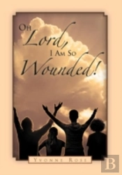Oh Lord, I Am So Wounded!
