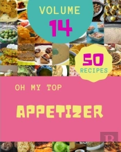 Oh My Top 50 Appetizer Recipes Volume 14