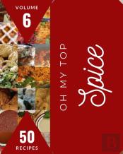 Oh My Top 50 Spice Recipes Volume 6