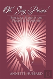 Oh! Sing Praises!: Biblical Studies On Praise & Worship