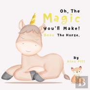 Oh, The Magic You'Ll Make! Beau The Horse.