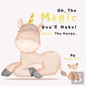 Oh, The Magic You'Ll Make! Beau The Horse.