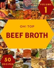 Oh! Top 50 Beef Broth Recipes Volume 1