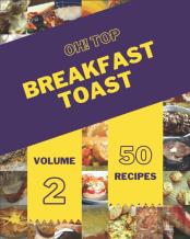 Oh! Top 50 Breakfast Toast Recipes Volume 2