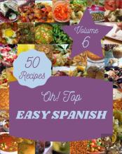 Oh! Top 50 Easy Spanish Recipes Volume 6