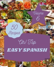 Oh! Top 50 Easy Spanish Recipes Volume 6
