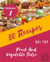 Oh! Top 50 Fruit And Vegetable Salsa Recipes Volume 1