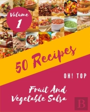 Oh! Top 50 Fruit And Vegetable Salsa Recipes Volume 1