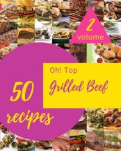 Oh! Top 50 Grilled Beef Recipes Volume 2
