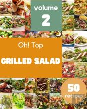 Oh! Top 50 Grilled Salad Recipes Volume 2