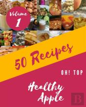 Oh! Top 50 Healthy Apple Recipes Volume 1