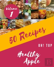 Oh! Top 50 Healthy Apple Recipes Volume 1