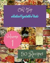 Oh! Top 50 Italian Vegetable Pasta Recipes Volume 1
