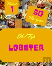 Oh! Top 50 Lobster Recipes Volume 1