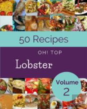 Oh! Top 50 Lobster Recipes Volume 2