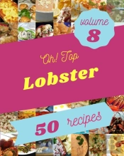 Oh! Top 50 Lobster Recipes Volume 8