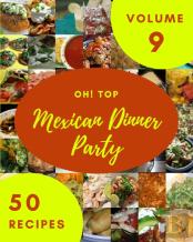 Oh! Top 50 Mexican Dinner Party Recipes Volume 9