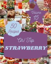 Oh! Top 50 Strawberry Recipes Volume 15