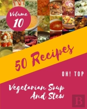 Oh! Top 50 Vegetarian Soup And Stew Recipes Volume 10