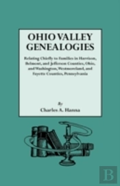 Ohio Valley Genealogies, Realting Chiefly To Families In Harrison, Belmont And Jefferson Counties, Ohio, And Washington, Westmoreland And Fayette Counties, Pennsylvania