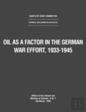 Oil As A Factor In The German War Effort, 1933-1945
