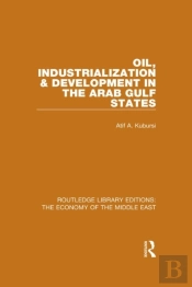 Oil, Industrialization & Development In The Arab Gulf States (Rle Economy Of Middle East)