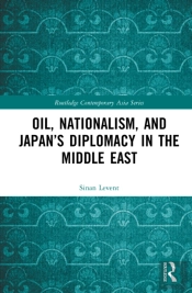 Oil, Nationalism, And Japanâ€™S Diplomacy In The Middle East