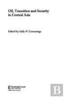 Oil, Transition And Security In Central Asia