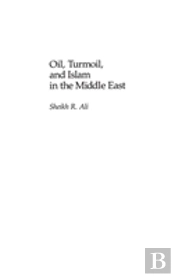 Oil, Turmoil And Islam In The Middle East