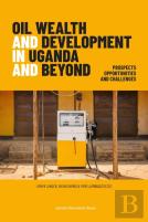 Oil Wealth And Development In Uganda And Beyond
