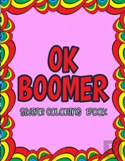 Ok Boomer Swear Coloring Book: Ok Boomer