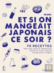 Okaeri, Et Si On Mangeait Japonais Ce Soir ? 70 Recettes Réalisées Par Une Cheffe Japonaise Pour Ne Plus Jamais S'Ennuyer À Table