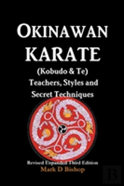Okinawan Karate (Kobudo & Te) Teachers, Styles And Secret Techniques