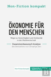 Ökonomie Für Den Menschen. Zusammenfassung & Analyse Des Bestsellers Von Amartya Sen : Wege Zu Gerechtigkeit Und Solidarität In Der Marktwirtschaft