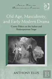 Old Age, Masculinity, And Early Modern Drama