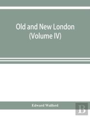 Old And New London; A Narrative Of Its History, Its People, And Its Places (Volume Iv)