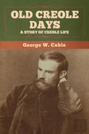 Old Creole Days: A Story Of Creole Life
